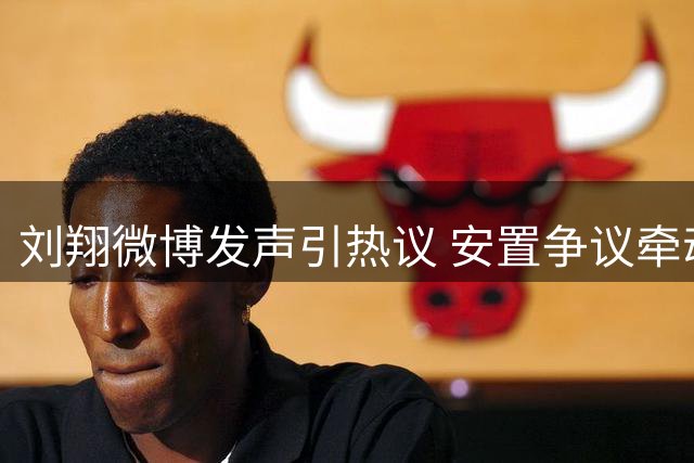 刘翔微博发声引热议 安置争议牵动网友心
