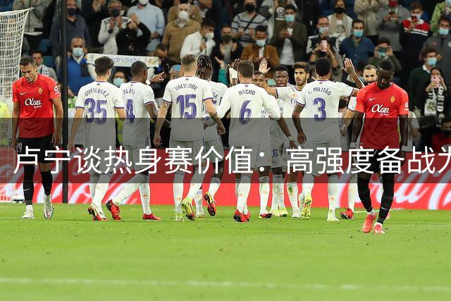 卢宁谈热身赛价值：高强度备战为新赛季打下基础