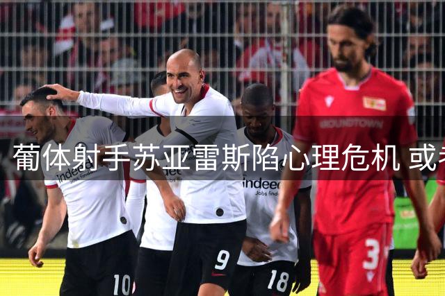 葡体射手苏亚雷斯陷心理危机 或考虑转会离队